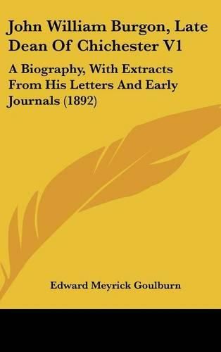 Cover image for John William Burgon, Late Dean of Chichester V1: A Biography, with Extracts from His Letters and Early Journals (1892)