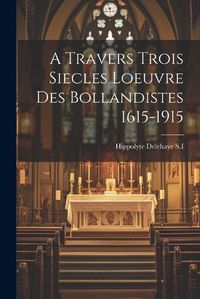 Cover image for A Travers Trois Siecles Loeuvre Des Bollandistes 1615-1915