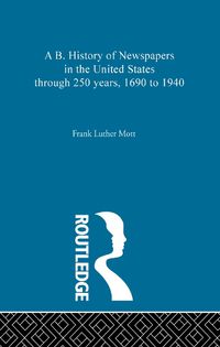 Cover image for A B. History of Newspapers in the United States through 250 years, 1690 to 1940