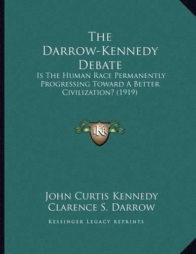 The Darrow-Kennedy Debate: Is the Human Race Permanently Progressing Toward a Better Civilization? (1919)