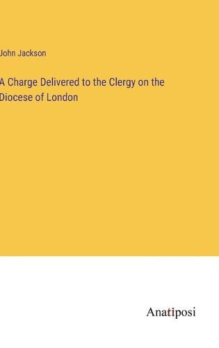 Cover image for A Charge Delivered to the Clergy on the Diocese of London