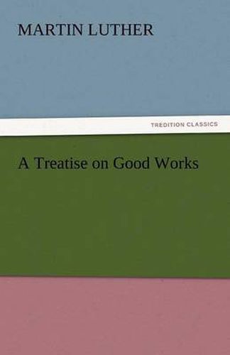 Cover image for A Treatise on Good Works