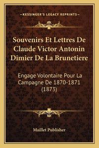 Cover image for Souvenirs Et Lettres de Claude Victor Antonin Dimier de La Brunetiere: Engage Volontaire Pour La Campagne de 1870-1871 (1873)