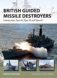 Cover image for British Guided Missile Destroyers: County-class, Type 82, Type 42 and Type 45