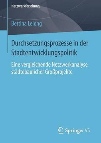 Cover image for Durchsetzungsprozesse in der Stadtentwicklungspolitik: Eine vergleichende Netzwerkanalyse stadtebaulicher Grossprojekte