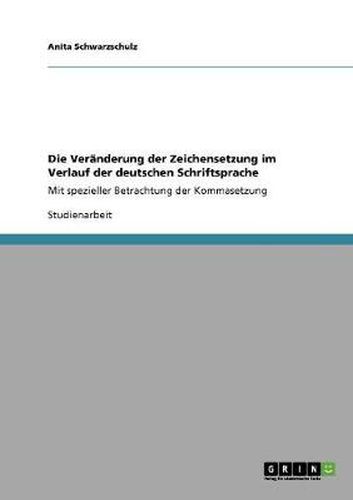 Cover image for Die Veranderung der Zeichensetzung im Verlauf der deutschen Schriftsprache: Mit spezieller Betrachtung der Kommasetzung