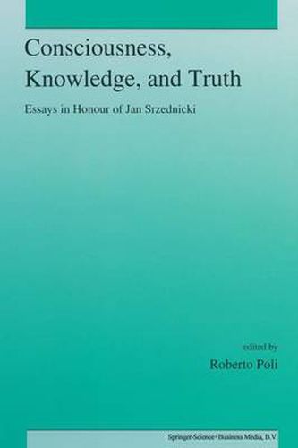 Consciousness, Knowledge, and Truth: Essays in Honour of Jan Srzednicki