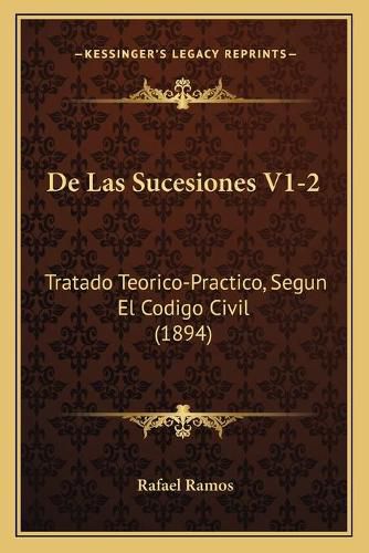 Cover image for de Las Sucesiones V1-2: Tratado Teorico-Practico, Segun El Codigo Civil (1894)