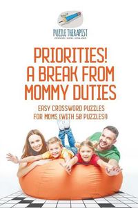 Cover image for Priorities! A Break from Mommy Duties Easy Crossword Puzzles for Moms (with 50 puzzles!)