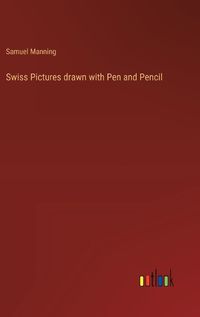 Cover image for Swiss Pictures drawn with Pen and Pencil