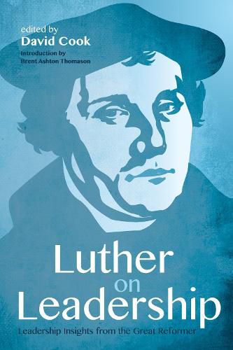 Luther on Leadership: Leadership Insights from the Great Reformer