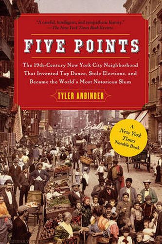 Cover image for Five Points: The 19th Century New York City Neighborhood That Invented Tap Dance, Stole Elections, and Became the World's Most Notorious Slum