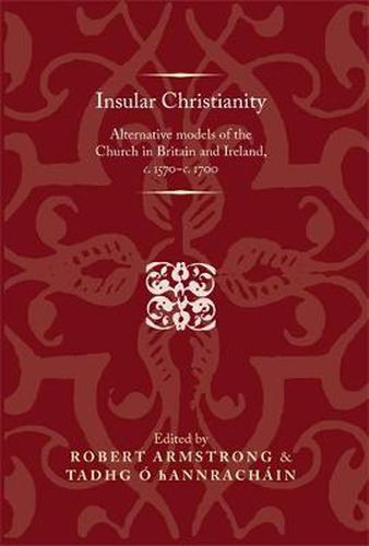 Cover image for Insular Christianity: Alternative Models of the Church in Britain and Ireland, C.1570-C.1700