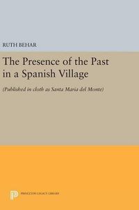 Cover image for The Presence of the Past in a Spanish Village: (Published in cloth as Santa Maria del Monte)