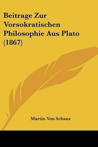 Cover image for Beitrage Zur Vorsokratischen Philosophie Aus Plato (1867)