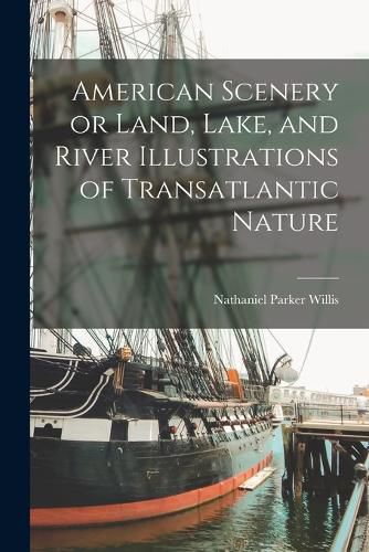 Cover image for American Scenery or Land, Lake, and River Illustrations of Transatlantic Nature