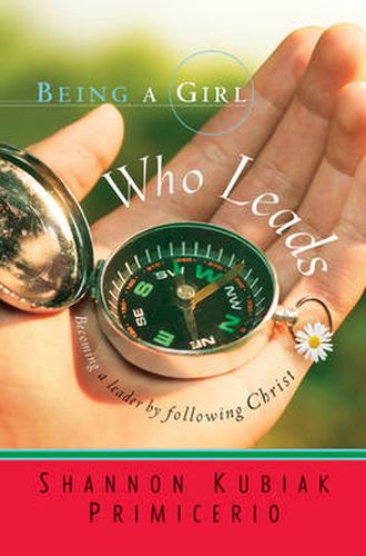 Cover image for Being a Girl Who Leads: Becoming a Leader by Following Christ