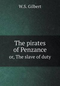 Cover image for The pirates of Penzance or, The slave of duty