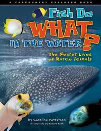 Cover image for Fish Do What in the Water?: The Secret Lives of Marine Animals