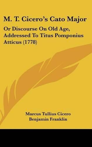 Cover image for M. T. Cicero's Cato Major: Or Discourse on Old Age, Addressed to Titus Pomponius Atticus (1778)