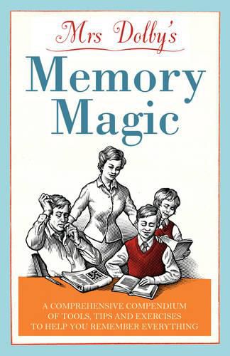 Mrs Dolby's Memory Magic: A Comprehensive Compendium of Tools, Tips and Exercises to Help You Remember Everything