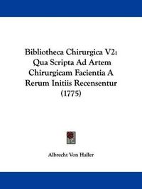 Cover image for Bibliotheca Chirurgica V2: Qua Scripta Ad Artem Chirurgicam Facientia a Rerum Initiis Recensentur (1775)