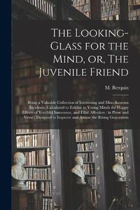 Cover image for The Looking-glass for the Mind, or, The Juvenile Friend