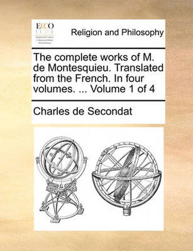 Cover image for The Complete Works of M. de Montesquieu. Translated from the French. in Four Volumes. ... Volume 1 of 4