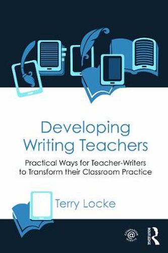 Cover image for Developing Writing Teachers: Practical Ways for Teacher-Writers to Transform their Classroom Practice