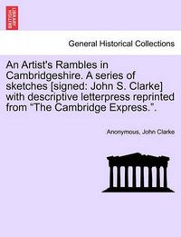 Cover image for An Artist's Rambles in Cambridgeshire. a Series of Sketches [Signed: John S. Clarke] with Descriptive Letterpress Reprinted from  The Cambridge Express..