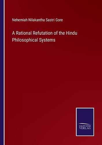 Cover image for A Rational Refutation of the Hindu Philosophical Systems