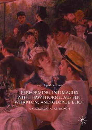 Cover image for Performing Intimacies with Hawthorne, Austen, Wharton, and George Eliot: A Microsocial Approach