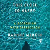 Cover image for This Close to Happy: A Reckoning with Depression