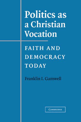 Cover image for Politics as a Christian Vocation: Faith and Democracy Today