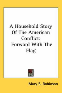 Cover image for A Household Story of the American Conflict: Forward with the Flag