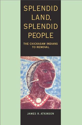 Cover image for Splendid Land, Splendid People: The Chickasaw Indians to Removal