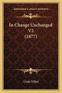 Cover image for In Change Unchanged V2 (1877)