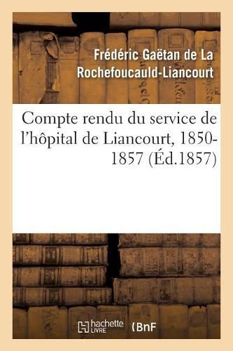 Compte Rendu Du Service de l'Hopital de Liancourt, 1850-1857