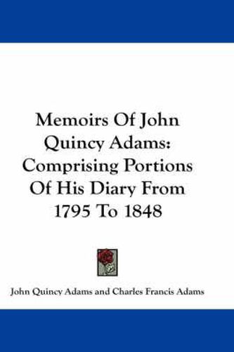 Cover image for Memoirs of John Quincy Adams: Comprising Portions of His Diary from 1795 to 1848