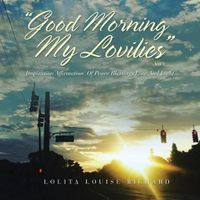 Cover image for Good Morning My Lovilies: Inspiration Affirmation of Peace Blessings Love and Light
