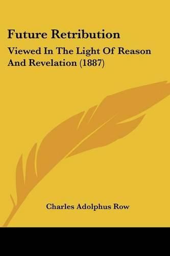 Cover image for Future Retribution: Viewed in the Light of Reason and Revelation (1887)