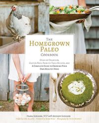 Cover image for Homegrown Paleo Cookbook: 100 Delicious, Gluten-Free, Farm-to-Table Recipes, and a Complete Guide to Growing Your Own Healthy Food