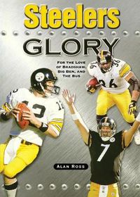 Cover image for Steelers Glory: For the Love of Bradshaw, Big Ben and the Bus