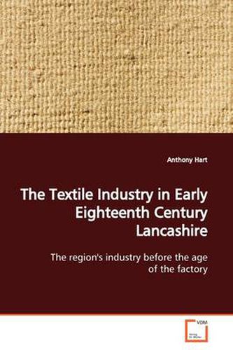 Cover image for The Textile Industry in Early Eighteenth Century Lancashire