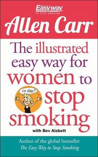 Cover image for The Illustrated Easy Way for Women to Stop Smoking: A Liberating Guide to a Smoke-Free Future