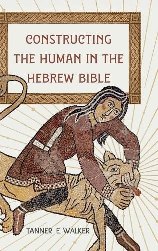 Cover image for Constructing the Human in the Hebrew Bible