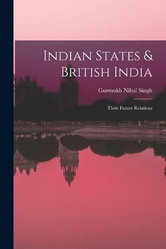 Cover image for Indian States & British India: Their Future Relations
