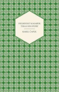 Cover image for President Masaryk Tells His Story