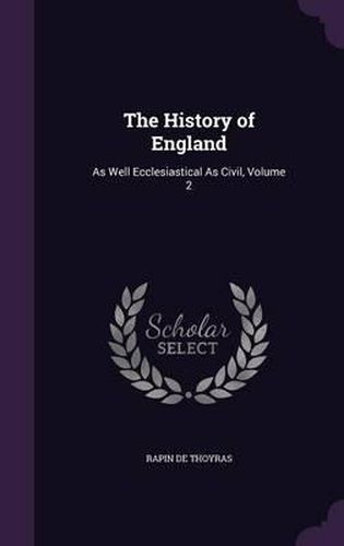 Cover image for The History of England: As Well Ecclesiastical as Civil, Volume 2