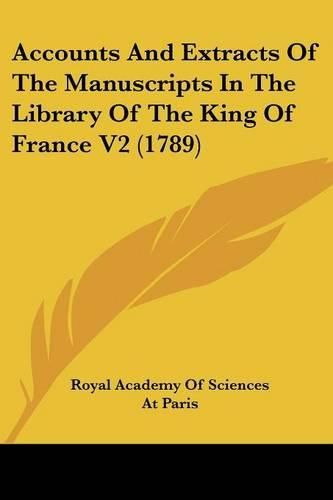 Cover image for Accounts And Extracts Of The Manuscripts In The Library Of The King Of France V2 (1789)